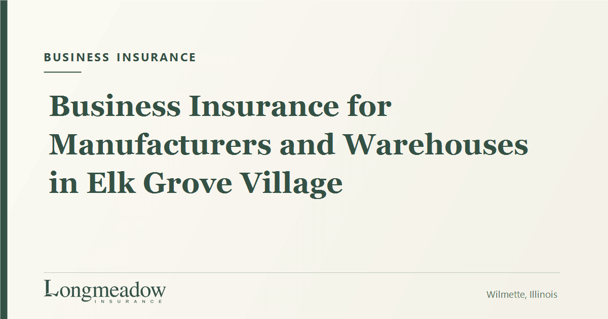 Business Insurance for Manufacturers and Warehouses in Elk Grove Village | Longmeadow Insurance