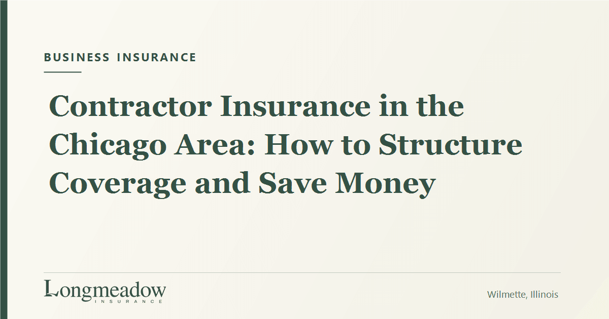 Contractor Insurance in the Chicago Area: How to Structure Coverage and Save Money | Longmeadow Insurance