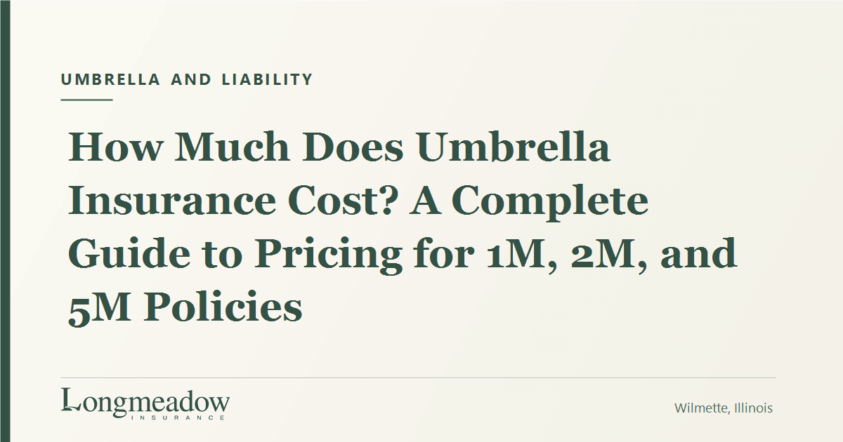 How Much Does Umbrella Insurance Cost? A Complete Guide to Pricing for 1M, 2M, and 5M Policies | Longmeadow Insurance