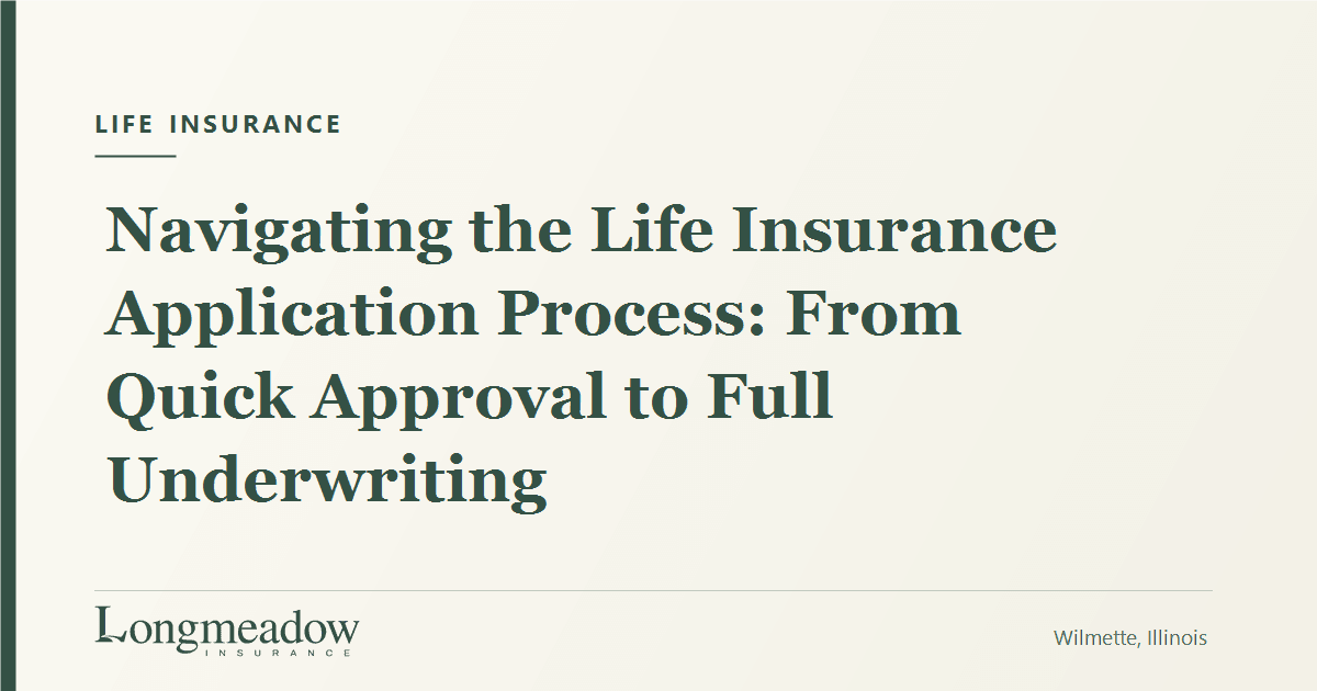 Navigating the Life Insurance Application Process: From Quick Approval to Full Underwriting | Longmeadow Insurance