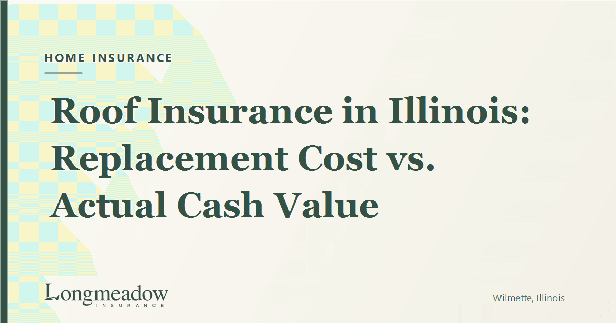 Roof Insurance in Illinois: Replacement Cost vs. Actual Cash Value | Longmeadow Insurance