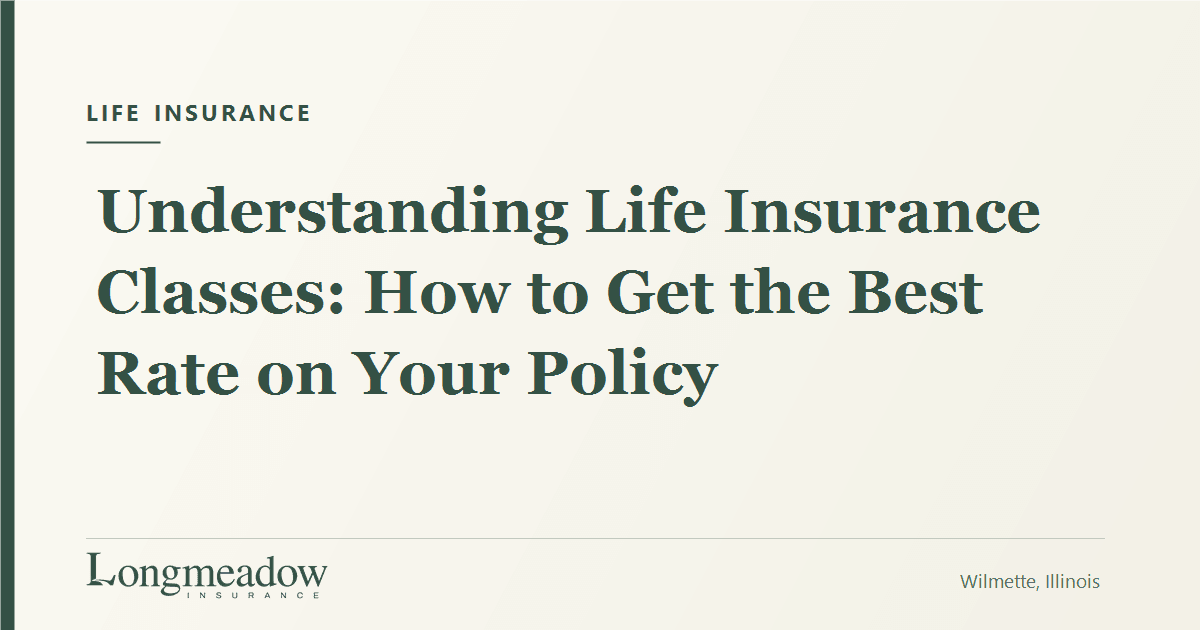 Understanding Life Insurance Classes: How to Get the Best Rate on Your Policy | Longmeadow Insurance