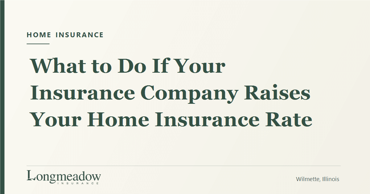 What to Do If Your Insurance Company Raises Your Home Insurance Rate | Longmeadow Insurance